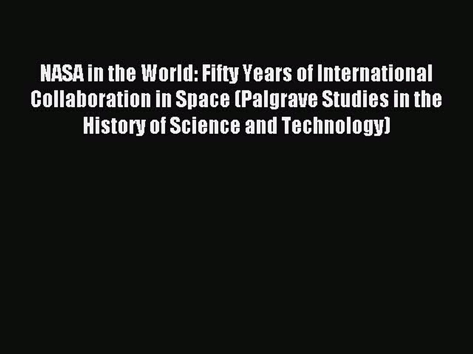 Read NASA in the World: Fifty Years of International Collaboration in Space (Palgrave Studies