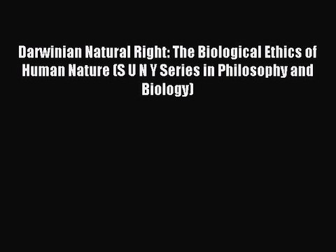 Read Darwinian Natural Right: The Biological Ethics of Human Nature (S U N Y Series in Philosophy