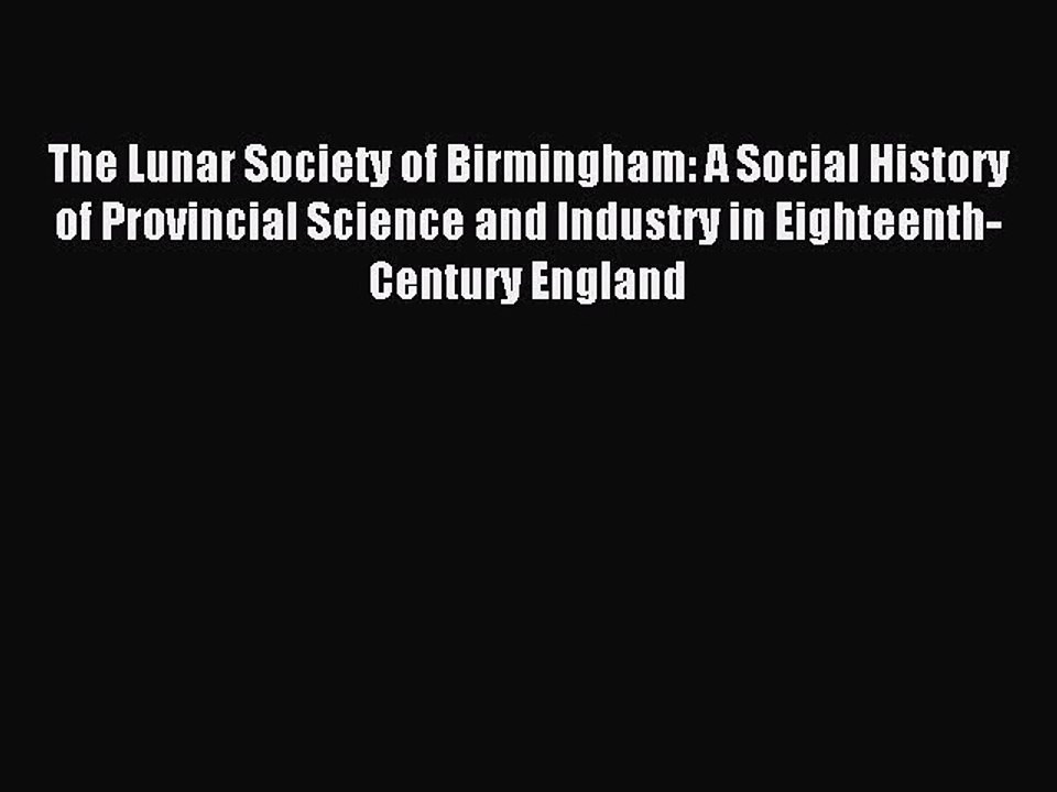 Read The Lunar Society of Birmingham: A Social History of Provincial Science and Industry in