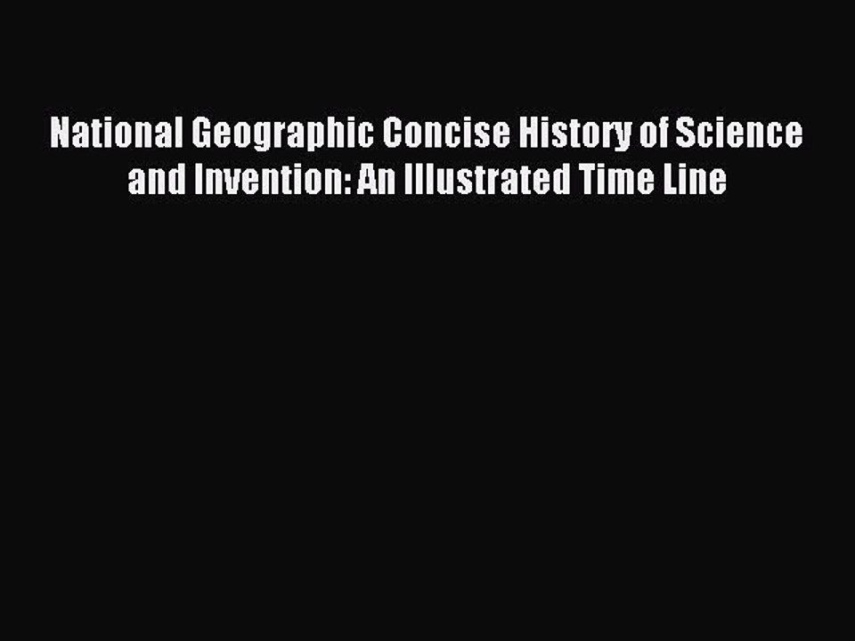 Read National Geographic Concise History of Science and Invention: An Illustrated Time Line