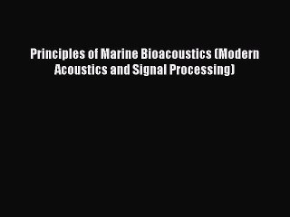 Download Principles of Marine Bioacoustics (Modern Acoustics and Signal Processing) Ebook Online