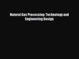 Read Natural Gas Processing: Technology and Engineering Design Ebook Free