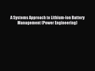 Read A Systems Approach to Lithium-Ion Battery Management (Power Engineering) PDF Free