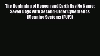 Download The Beginning of Heaven and Earth Has No Name: Seven Days with Second-Order Cybernetics