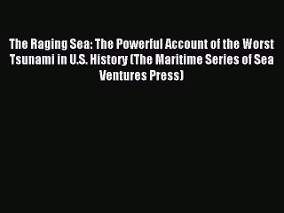 Download The Raging Sea: The Powerful Account of the Worst Tsunami in U.S. History (The Maritime