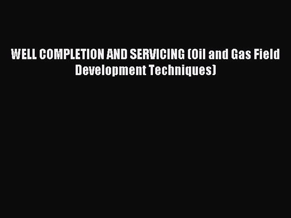 Read WELL COMPLETION AND SERVICING (Oil and Gas Field Development Techniques) Ebook Free