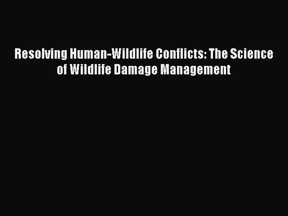 Read Resolving Human-Wildlife Conflicts: The Science of Wildlife Damage Management Ebook Free