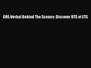 Read GRE-Verbal Behind The Scenes: Discover BTS of ETS Ebook Free