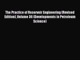 Read The Practice of Reservoir Engineering (Revised Edition) Volume 36 (Developments in Petroleum