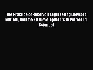 Read The Practice of Reservoir Engineering (Revised Edition) Volume 36 (Developments in Petroleum