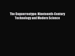 Download The Daguerreotype: Nineteenth-Century Technology and Modern Science PDF Free