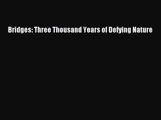 Read Bridges: Three Thousand Years of Defying Nature Ebook Free