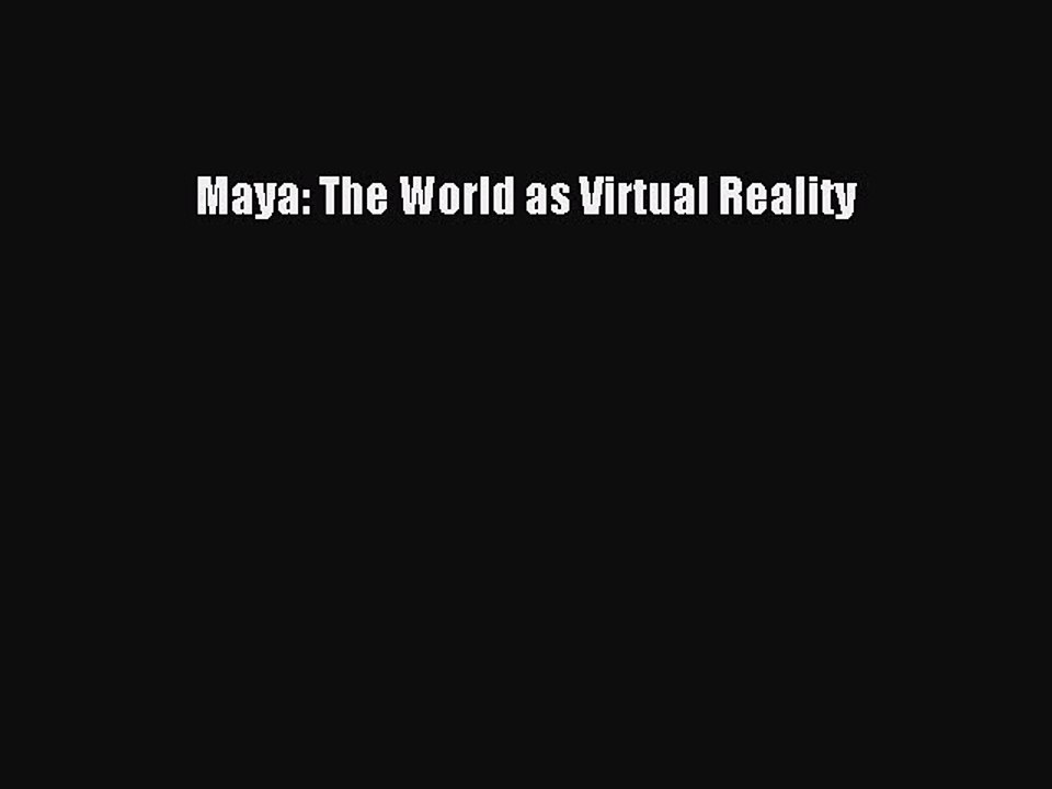 Read Maya: The World as Virtual Reality Ebook Free