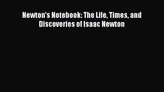 Read Newton's Notebook: The Life Times and Discoveries of Isaac Newton Ebook Free