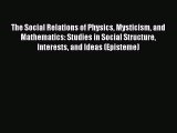 Read The Social Relations of Physics Mysticism and Mathematics: Studies in Social Structure