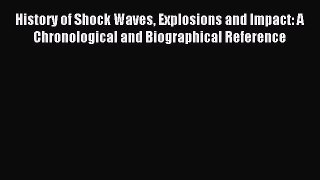 Read History of Shock Waves Explosions and Impact: A Chronological and Biographical Reference