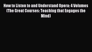 Download How to Listen to and Understand Opera: 4 Volumes (The Great Courses: Teaching that