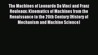 Read The Machines of Leonardo Da Vinci and Franz Reuleaux: Kinematics of Machines from the