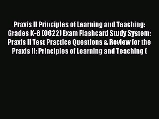 Read Praxis II Principles of Learning and Teaching: Grades K-6 (0622) Exam Flashcard Study