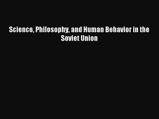 Read Science Philosophy and Human Behavior in the Soviet Union Ebook Free