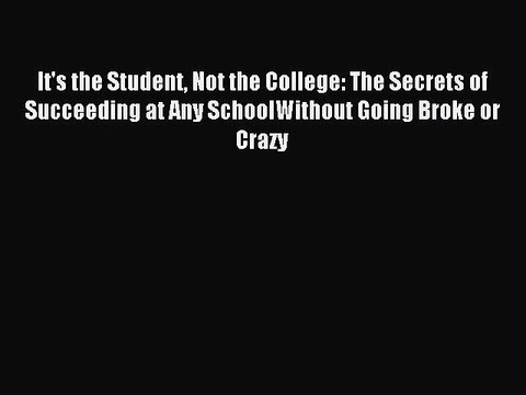 Read It's the Student Not the College: The Secrets of Succeeding at Any SchoolWithout Going