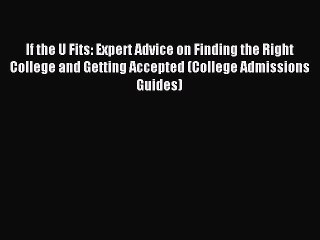 Read If the U Fits: Expert Advice on Finding the Right College and Getting Accepted (College