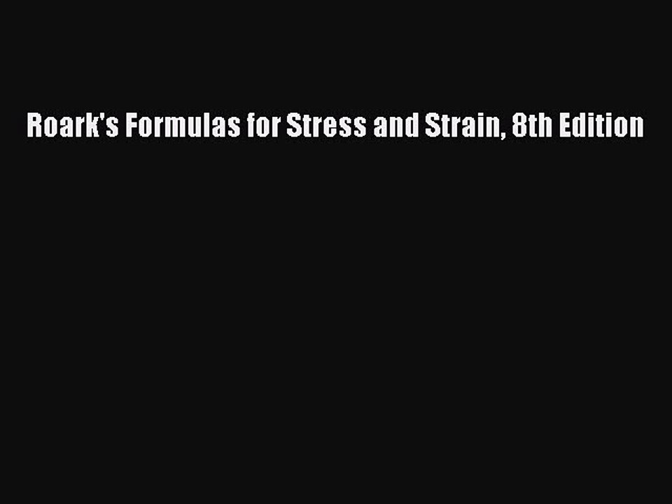 Read Roark's Formulas for Stress and Strain 8th Edition Ebook Free