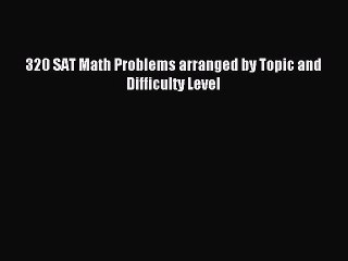 Download 320 SAT Math Problems arranged by Topic and Difficulty Level PDF Online