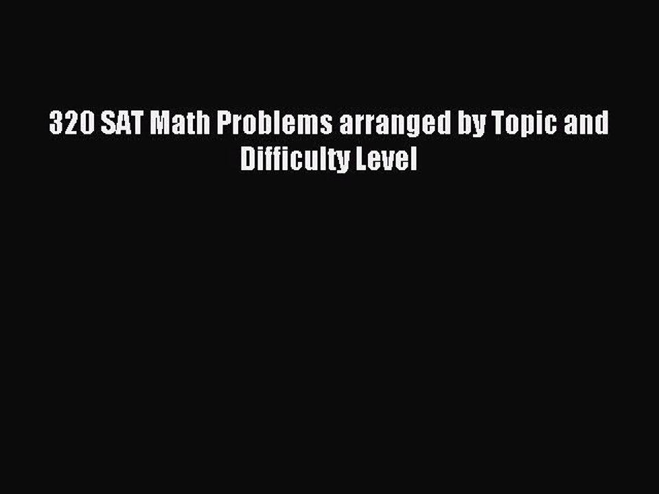 Download 320 SAT Math Problems arranged by Topic and Difficulty Level PDF Online