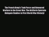 Read The French Army's Tank Force and Armoured Warfare in the Great War: The Artillerie Spéciale