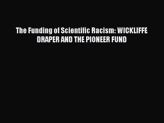 Read The Funding of Scientific Racism: WICKLIFFE DRAPER AND THE PIONEER FUND Ebook Free