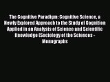Read The Cognitive Paradigm: Cognitive Science a Newly Explored Approach to the Study of Cognition