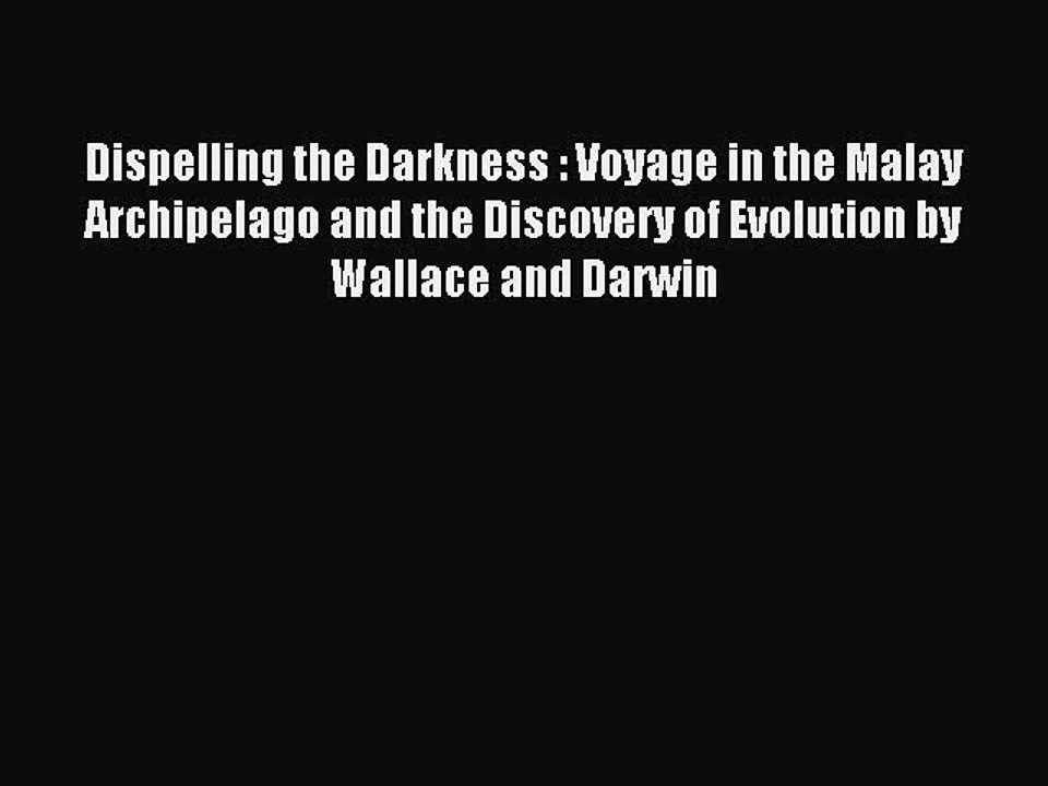 Read Dispelling the Darkness : Voyage in the Malay Archipelago and the Discovery of Evolution