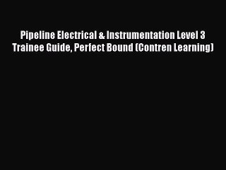 [Download] Pipeline Electrical & Instrumentation Level 3 Trainee Guide Perfect Bound (Contren