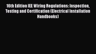 [Download] 16th Edition IEE Wiring Regulations: Inspection Testing and Certification (Electrical