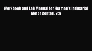 [Download] Workbook and Lab Manual for Herman's Industrial Motor Control 7th# [Read] Full Ebook