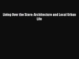Download Living Over the Store: Architecture and Local Urban Life Free Books