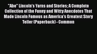 [Download] Abe Lincoln's Yarns and Stories: A Complete Collection of the Funny and Witty Anecdotes