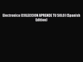 [PDF] Electronica (COLECCION APRENDE TU SOLO) (Spanish Edition)# [Download] Full Ebook