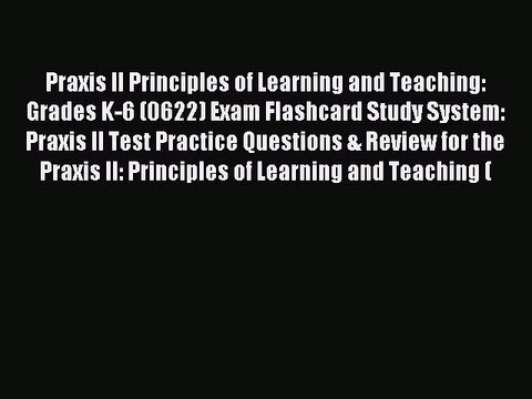 Read Praxis II Principles of Learning and Teaching: Grades K-6 (0622) Exam Flashcard Study