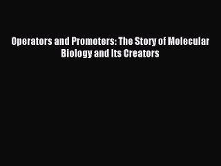 Read Operators and Promoters: The Story of Molecular Biology and Its Creators Ebook Free