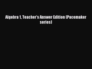 Download Algebra 1 Teacher's Answer Edition (Pacemaker series) Ebook Online