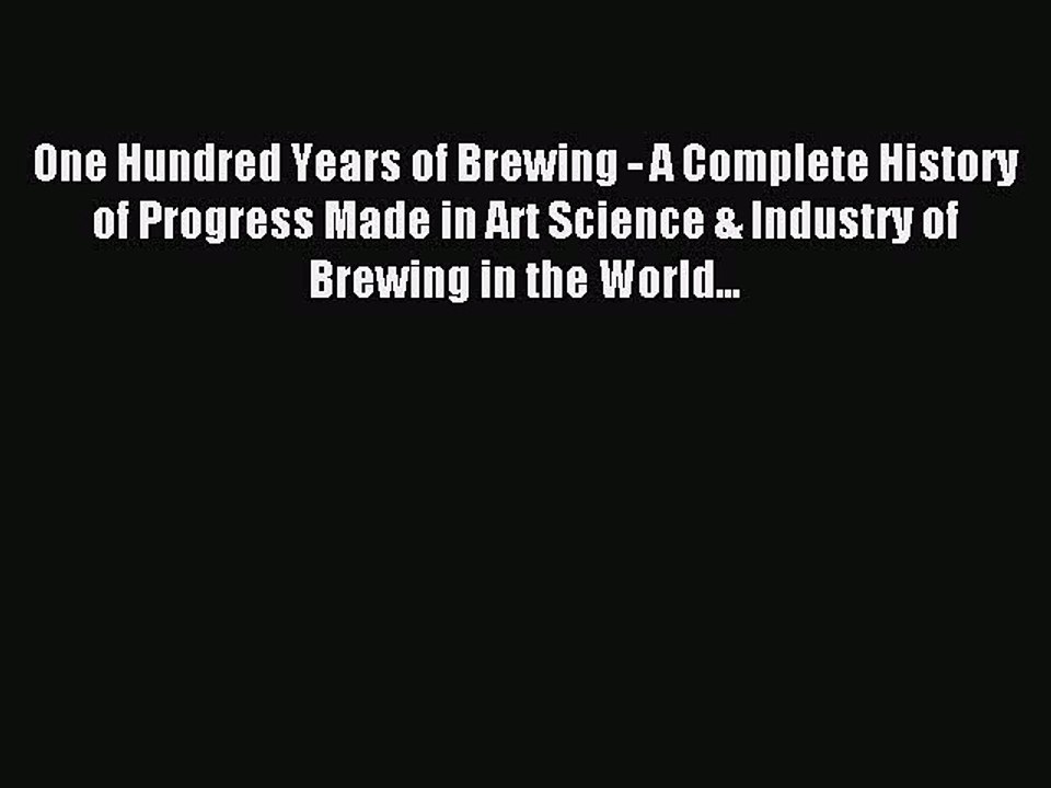 Read One Hundred Years of Brewing - A Complete History of Progress Made in Art Science & Industry
