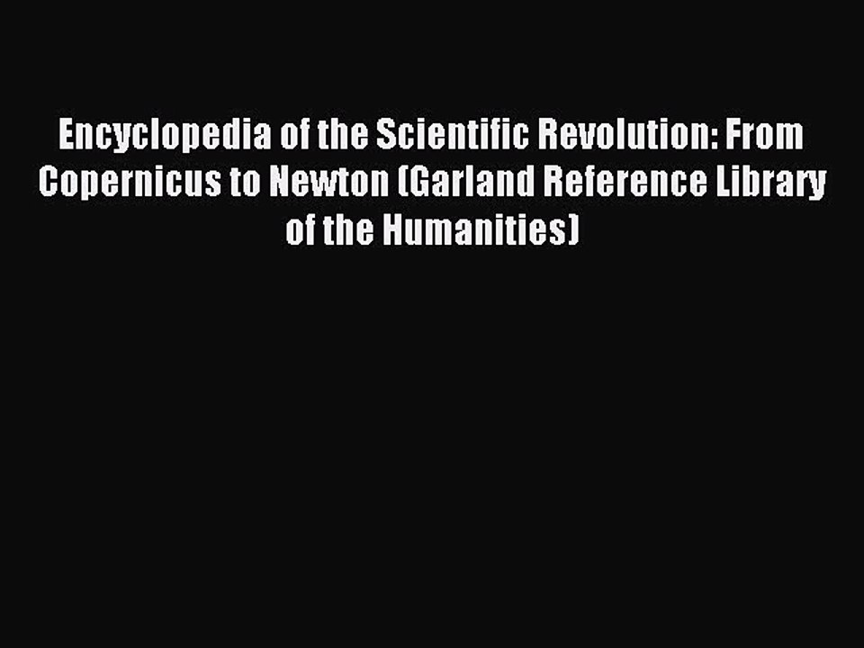 Read Encyclopedia of the Scientific Revolution: From Copernicus to Newton (Garland Reference