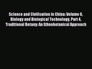 Read Science and Civilisation in China: Volume 6 Biology and Biological Technology Part 4 Traditional