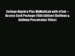 Read College Algebra Plus MyMathLab with eText -- Access Card Package (10th Edition) (Sullivan