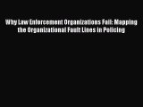 Read Why Law Enforcement Organizations Fail: Mapping the Organizational Fault Lines in Policing