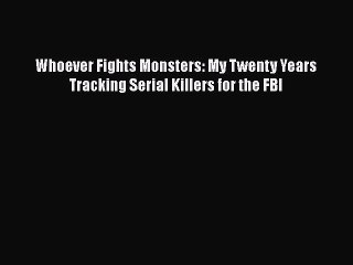 Download Whoever Fights Monsters: My Twenty Years Tracking Serial Killers for the FBI Ebook