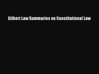 Read Gilbert Law Summaries on Constitutional Law Ebook Free