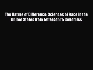 Read The Nature of Difference: Sciences of Race in the United States from Jefferson to Genomics